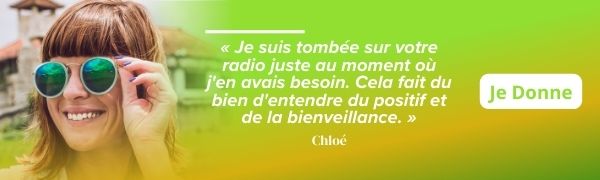 « Je suis tombée sur votre radio juste au moment où j'en avais besoin. Cela fait du bien d'entendre du positif et de la bienveillance. » - Chloé